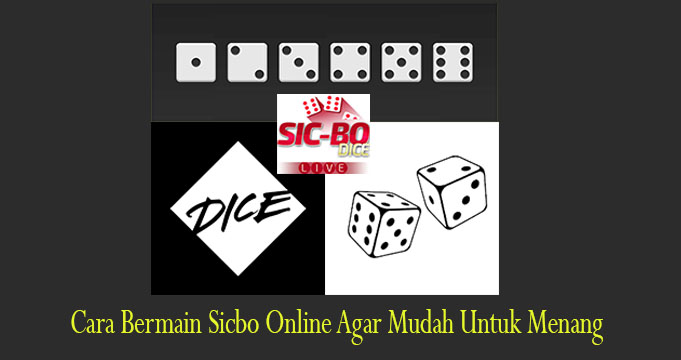 Cara Bermain Sicbo Online Agar Mudah Untuk Menang